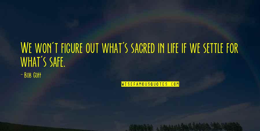Tianna Gregory Quotes By Bob Goff: We won't figure out what's sacred in life