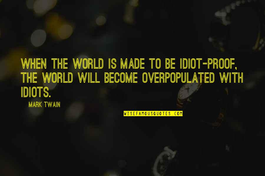 Tianna Gregory Quotes By Mark Twain: When the world is made to be idiot-proof,