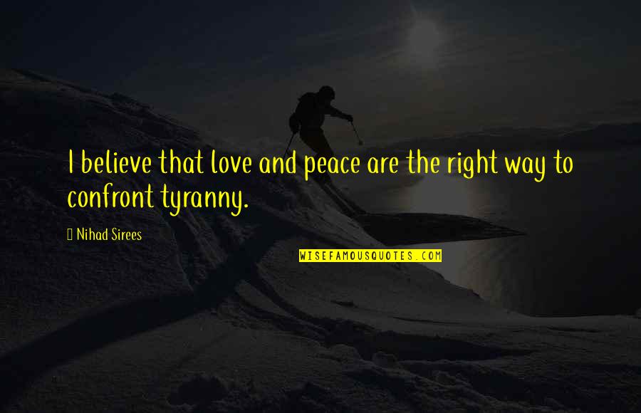 Tianna Kavanagh Quotes By Nihad Sirees: I believe that love and peace are the