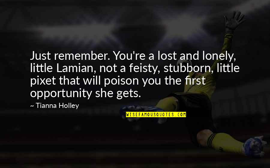 Tianna Quotes By Tianna Holley: Just remember. You're a lost and lonely, little