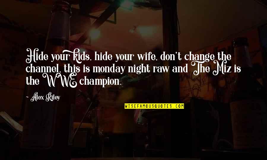 Tianne And Heaven Quotes By Alex Riley: Hide your kids, hide your wife, don't change