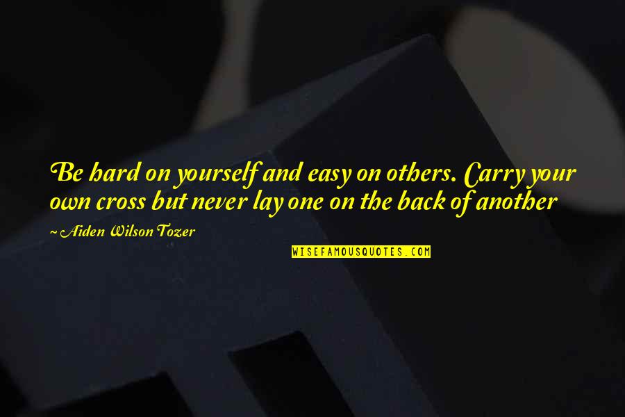 Tianocore Quotes By Aiden Wilson Tozer: Be hard on yourself and easy on others. Tianocore Quotes By Aiden Wilson Tozer: Be hard on yourself and easy on others.