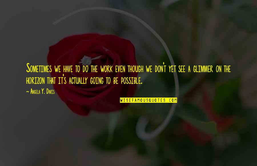 Tiaplate Quotes By Angela Y. Davis: Sometimes we have to do the work even