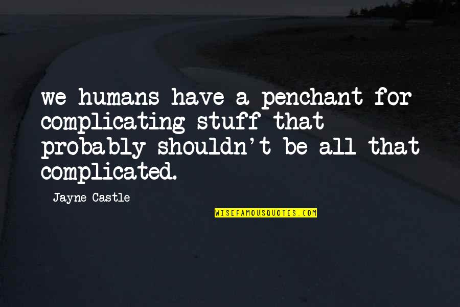 Tiaplate Quotes By Jayne Castle: we humans have a penchant for complicating stuff Tiaplate Quotes By Jayne Castle: we humans have a penchant for complicating stuff