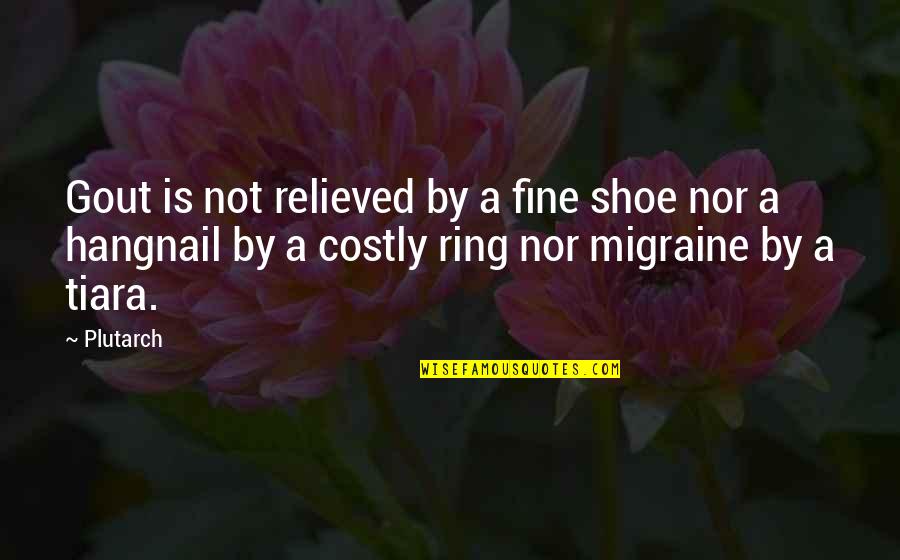 Tiaras Quotes By Plutarch: Gout is not relieved by a fine shoe Tiaras Quotes By Plutarch: Gout is not relieved by a fine shoe