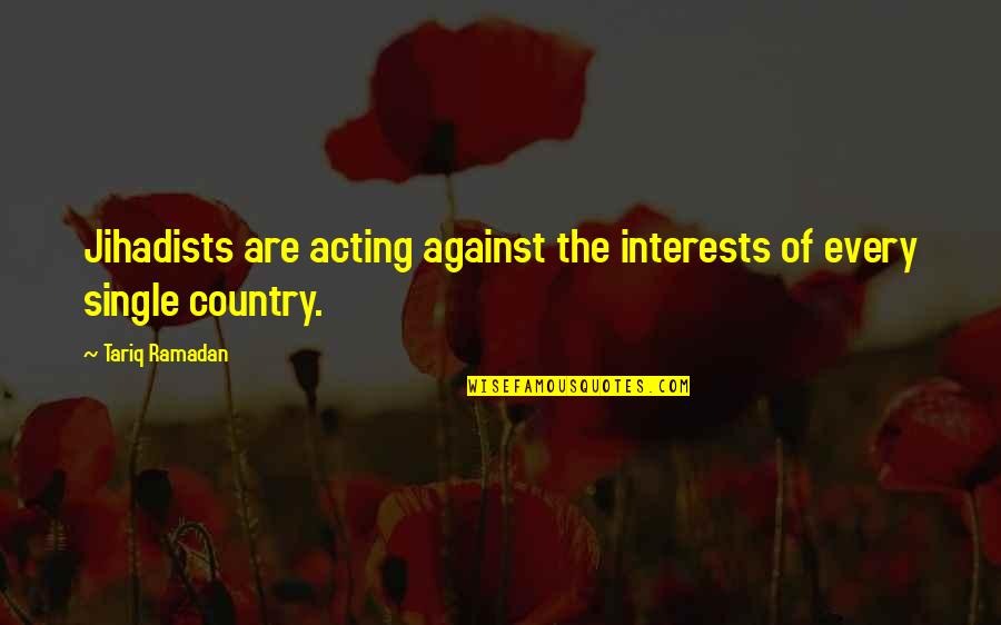 Tiare Scanda Quotes By Tariq Ramadan: Jihadists are acting against the interests of every