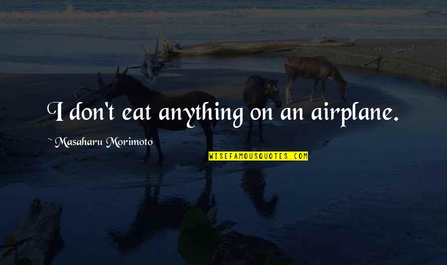 Tiarks School Quotes By Masaharu Morimoto: I don't eat anything on an airplane.