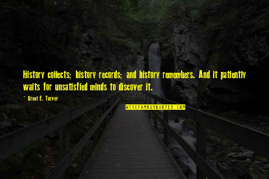 Tiarnan Mulvenna Quotes By Brent E. Turvey: History collects; history records; and history remembers. And Tiarnan Mulvenna Quotes By Brent E. Turvey: History collects; history records; and history remembers. And