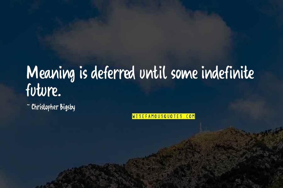 Tiarnan Mulvenna Quotes By Christopher Bigsby: Meaning is deferred until some indefinite future. Tiarnan Mulvenna Quotes By Christopher Bigsby: Meaning is deferred until some indefinite future.