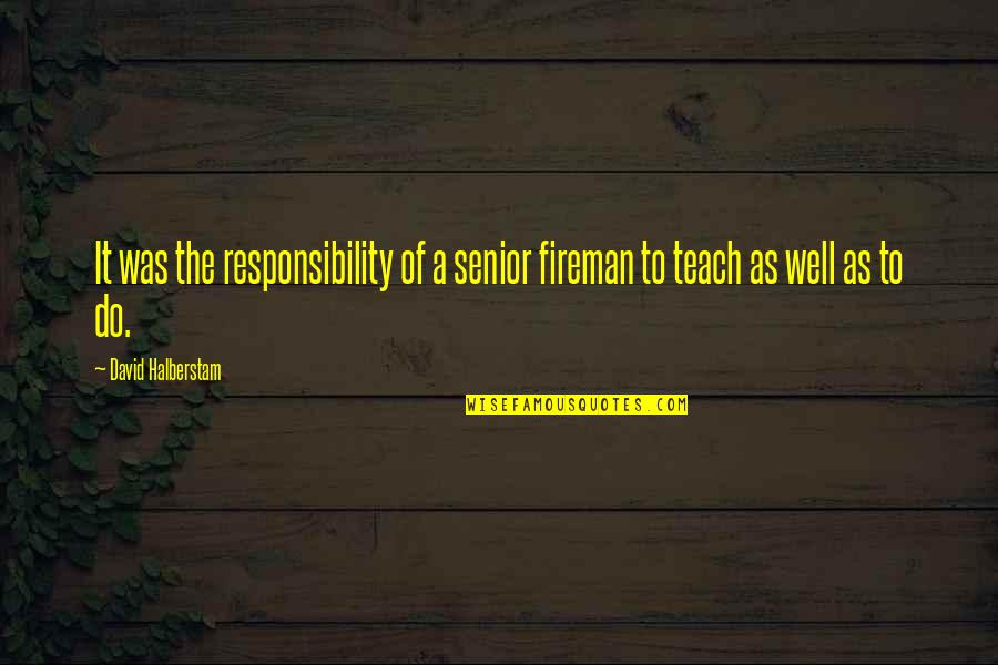 Tiba2 Orang Quotes By David Halberstam: It was the responsibility of a senior fireman Tiba2 Orang Quotes By David Halberstam: It was the responsibility of a senior fireman