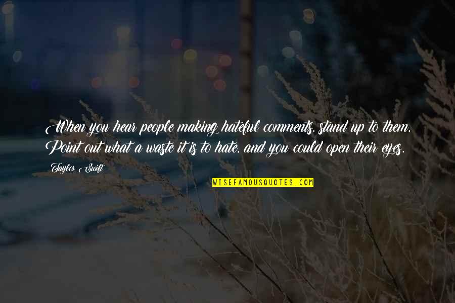 Tiba2 Orang Quotes By Taylor Swift: When you hear people making hateful comments, stand Tiba2 Orang Quotes By Taylor Swift: When you hear people making hateful comments, stand