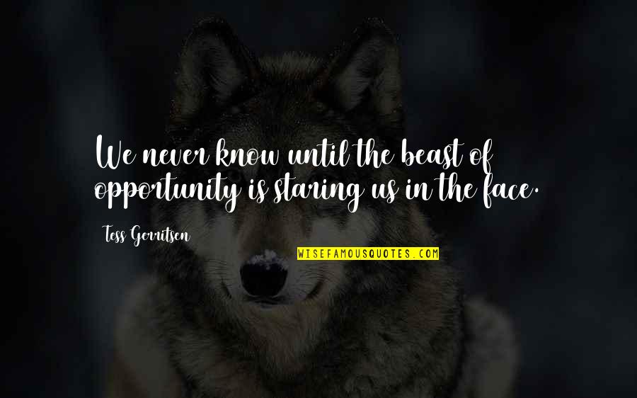 Tibaldi Fountain Quotes By Tess Gerritsen: We never know until the beast of opportunity