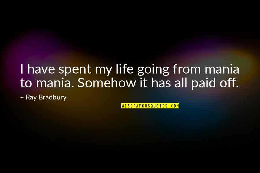 Tibatane Quotes By Ray Bradbury: I have spent my life going from mania
