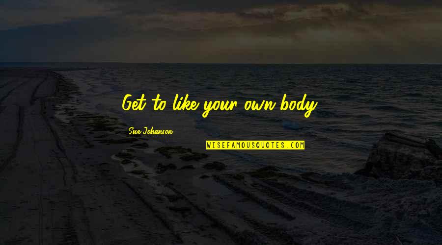 Tibay At Lakas Ng Loob Quotes By Sue Johanson: Get to like your own body.