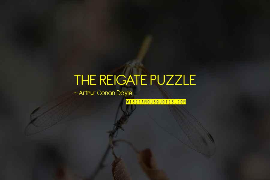 Tibbets Enola Quotes By Arthur Conan Doyle: THE REIGATE PUZZLE Tibbets Enola Quotes By Arthur Conan Doyle: THE REIGATE PUZZLE