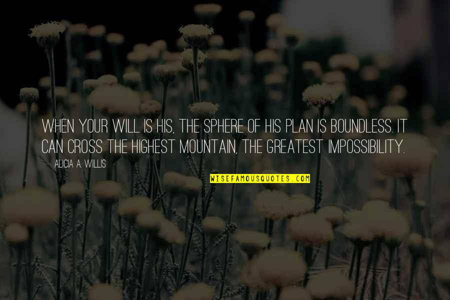 Tibbets Lake Quotes By Alicia A. Willis: When your will is His, the sphere of Tibbets Lake Quotes By Alicia A. Willis: When your will is His, the sphere of