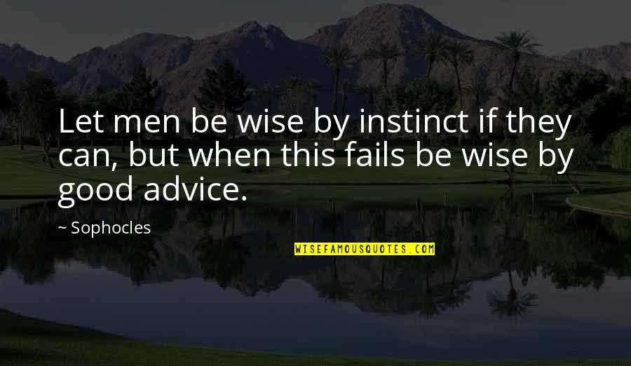 Tibbets Lake Quotes By Sophocles: Let men be wise by instinct if they