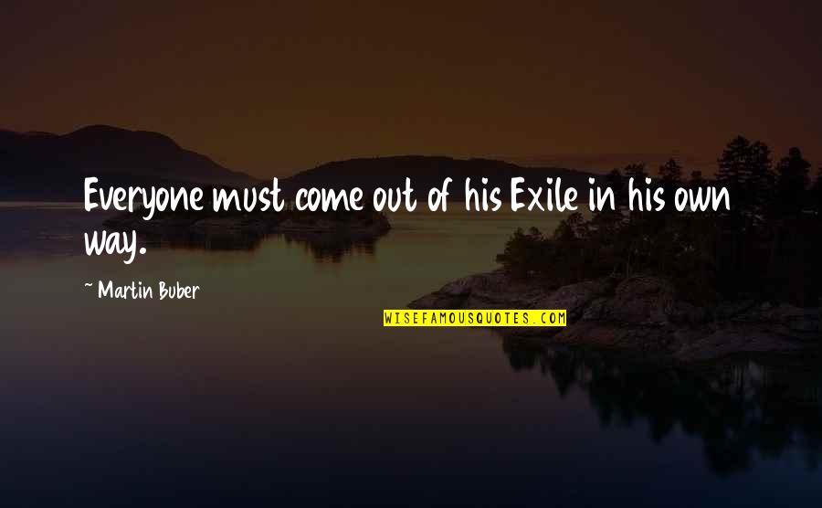 Tibbett Quotes By Martin Buber: Everyone must come out of his Exile in Tibbett Quotes By Martin Buber: Everyone must come out of his Exile in