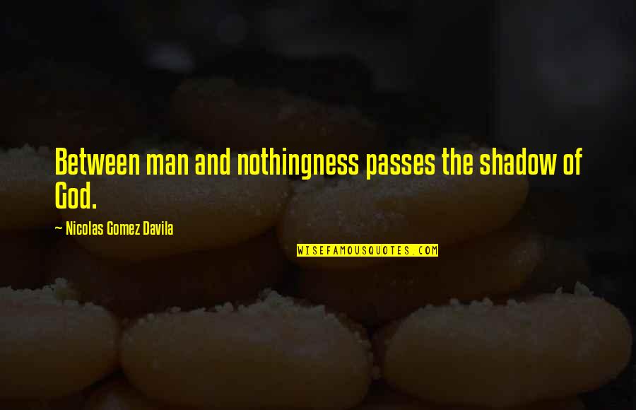 Tibbett Quotes By Nicolas Gomez Davila: Between man and nothingness passes the shadow of