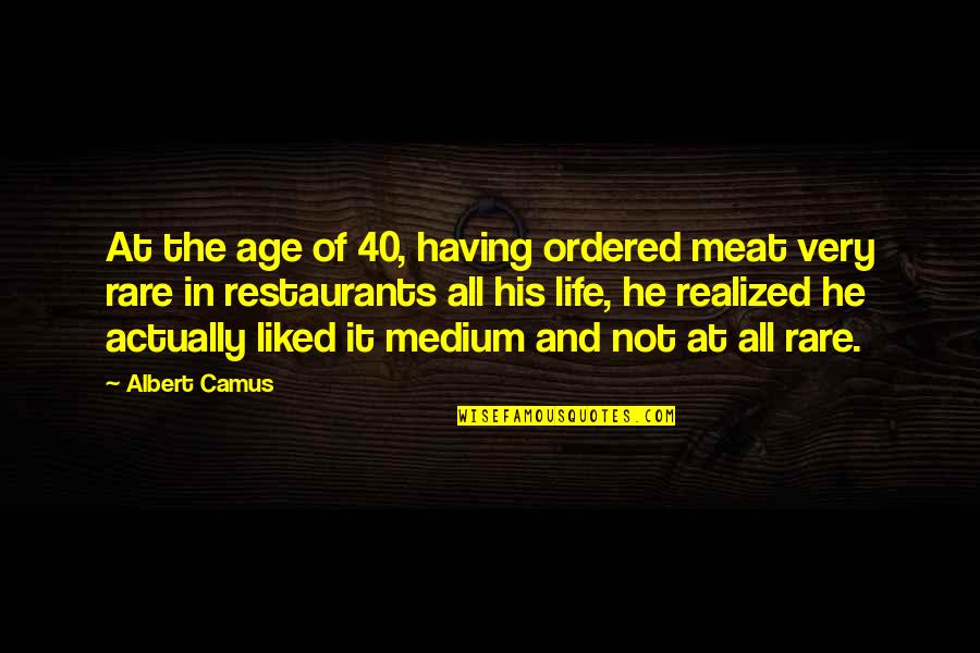 Tibbie Quotes By Albert Camus: At the age of 40, having ordered meat