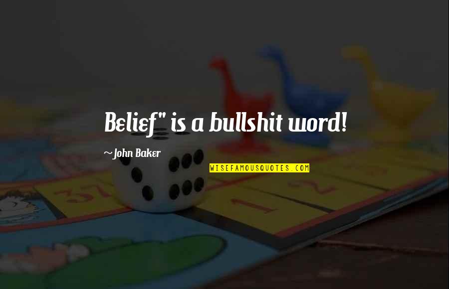 Tibbitt Gnomeo Quotes By John Baker: Belief" is a bullshit word! Tibbitt Gnomeo Quotes By John Baker: Belief" is a bullshit word!
