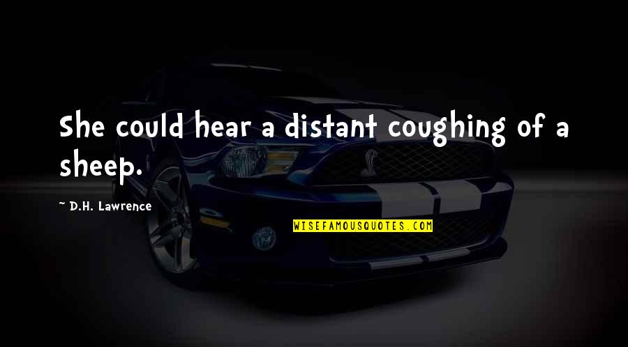 Tibbitts Lexington Quotes By D.H. Lawrence: She could hear a distant coughing of a Tibbitts Lexington Quotes By D.H. Lawrence: She could hear a distant coughing of a