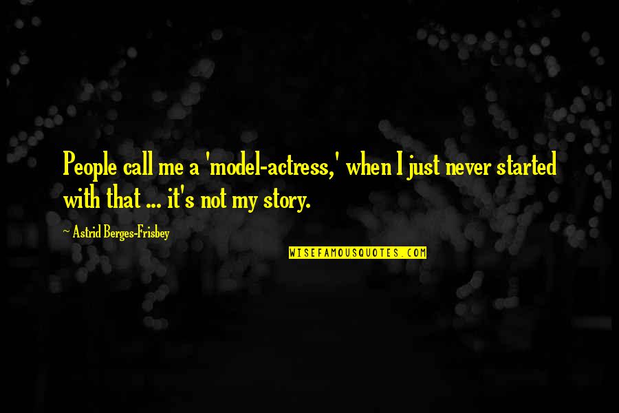 Tibbling Quotes By Astrid Berges-Frisbey: People call me a 'model-actress,' when I just