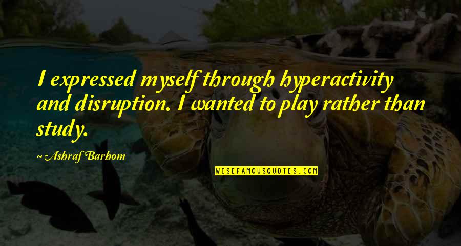 Tibbott Construction Quotes By Ashraf Barhom: I expressed myself through hyperactivity and disruption. I