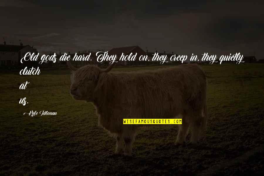 Tibbott Equestrian Quotes By Kyle Idleman: Old gods die hard. They hold on, they