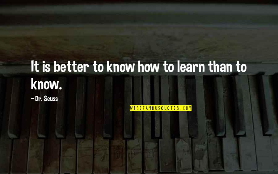 Tibbott School Quotes By Dr. Seuss: It is better to know how to learn Tibbott School Quotes By Dr. Seuss: It is better to know how to learn