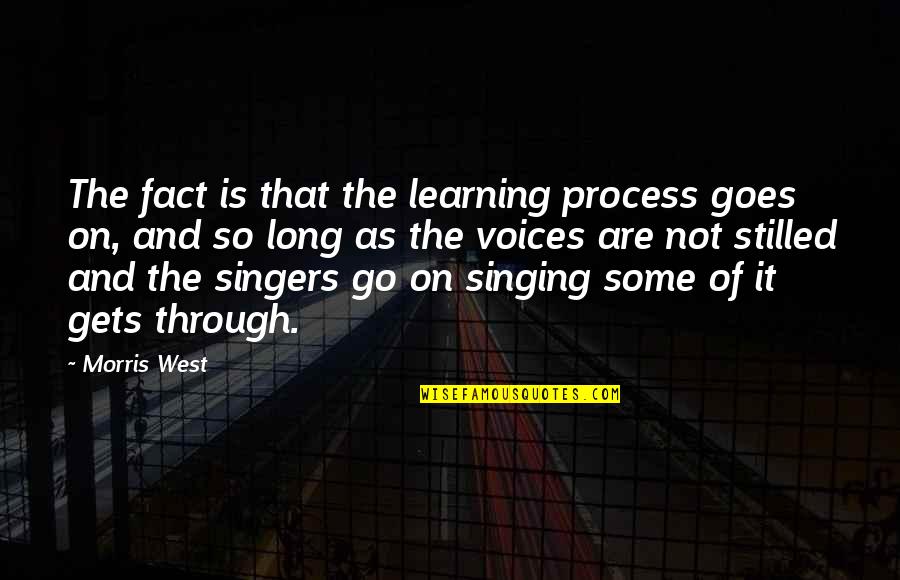 Tibby Muldoon Quotes By Morris West: The fact is that the learning process goes Tibby Muldoon Quotes By Morris West: The fact is that the learning process goes