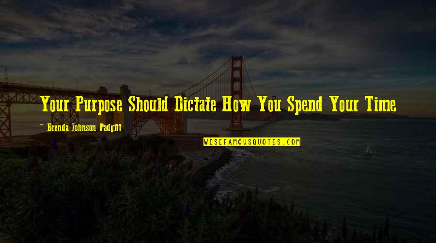 Tibby Schlegel Quotes By Brenda Johnson Padgitt: Your Purpose Should Dictate How You Spend Your Tibby Schlegel Quotes By Brenda Johnson Padgitt: Your Purpose Should Dictate How You Spend Your