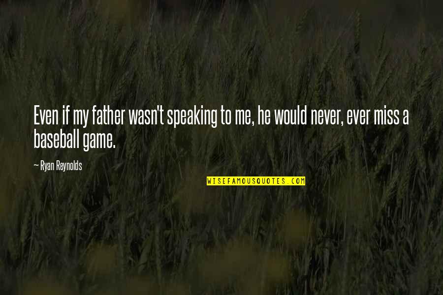 Tibenerfine Quotes By Ryan Reynolds: Even if my father wasn't speaking to me,