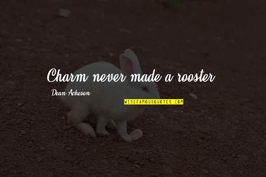 Tiberini Rosso Quotes By Dean Acheson: Charm never made a rooster.