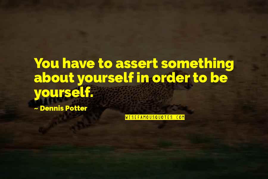 Tiberios Pizza Quotes By Dennis Potter: You have to assert something about yourself in