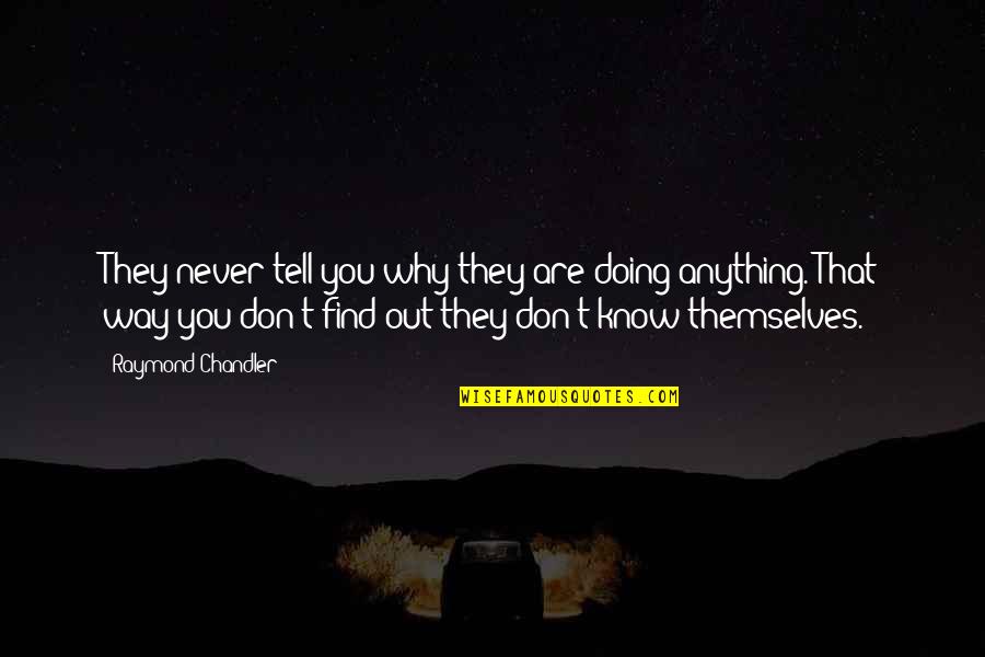 Tiberios Pizza Quotes By Raymond Chandler: They never tell you why they are doing Tiberios Pizza Quotes By Raymond Chandler: They never tell you why they are doing