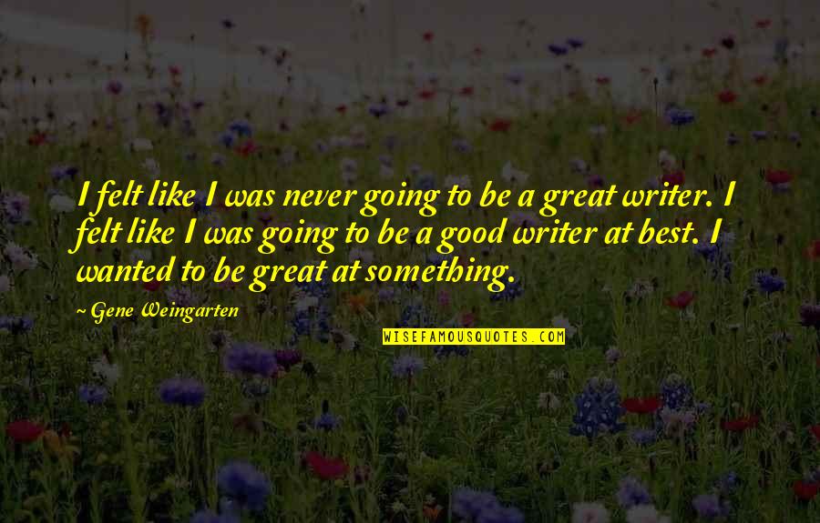 Tiberius Caesar Quotes By Gene Weingarten: I felt like I was never going to