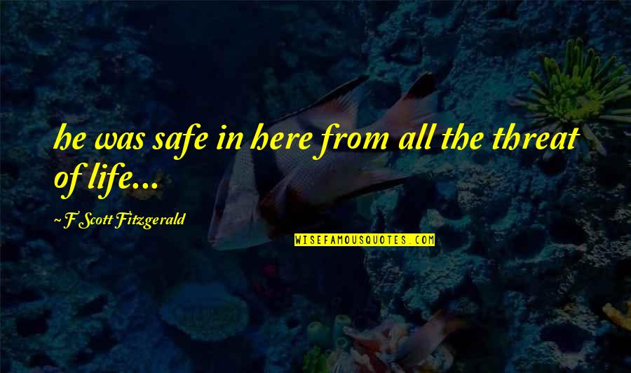 Tiberius Claudius Quotes By F Scott Fitzgerald: he was safe in here from all the Tiberius Claudius Quotes By F Scott Fitzgerald: he was safe in here from all the