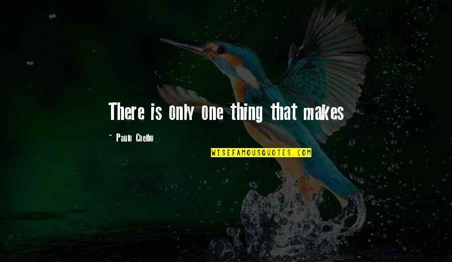 Tibesti Mts Quotes By Paulo Coelho: There is only one thing that makes