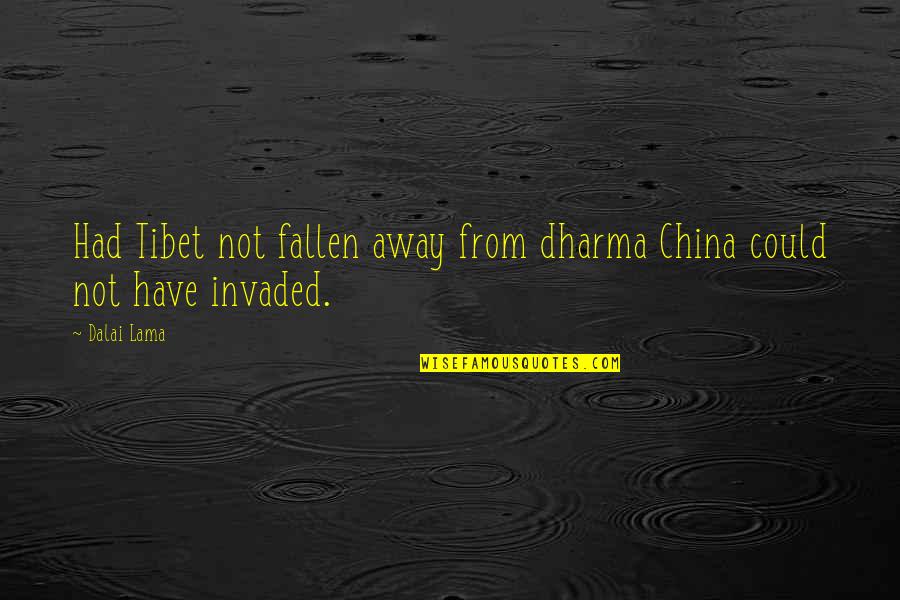 Tibet Best Quotes By Dalai Lama: Had Tibet not fallen away from dharma China