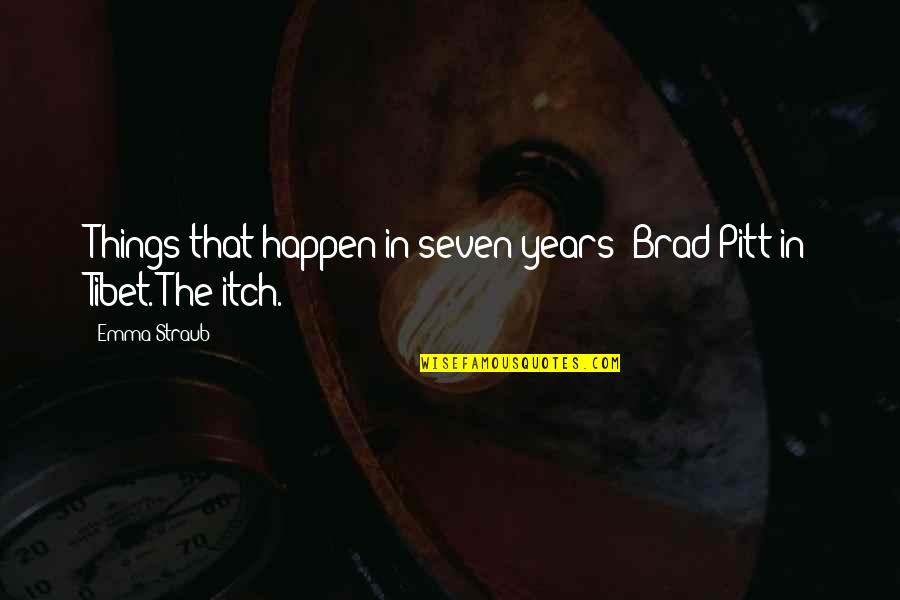 Tibet Best Quotes By Emma Straub: Things that happen in seven years: Brad Pitt