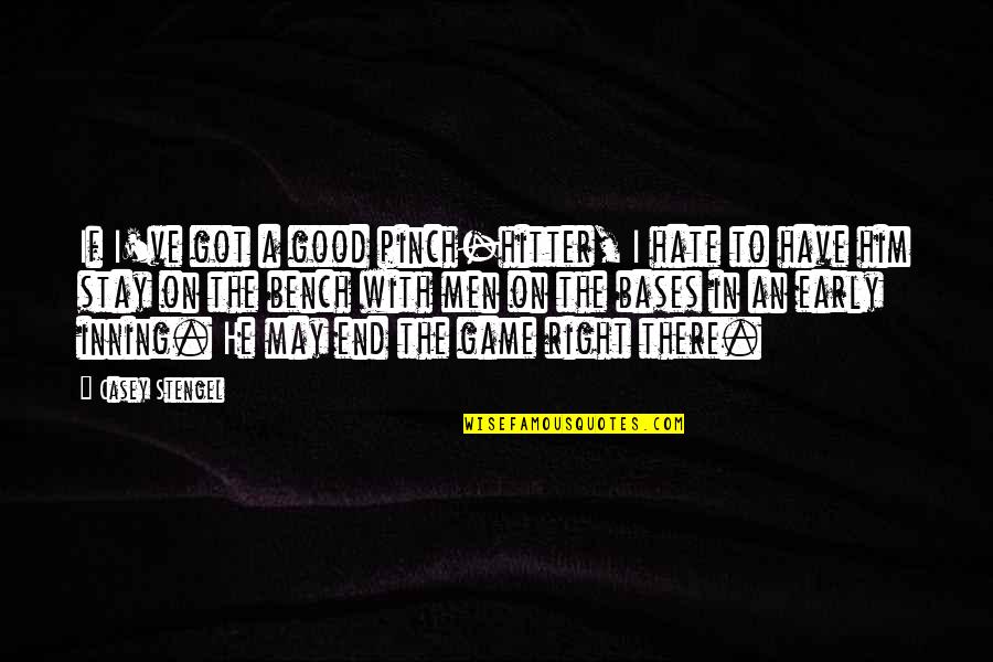 Tibet Dog Quotes By Casey Stengel: If I've got a good pinch-hitter, I hate