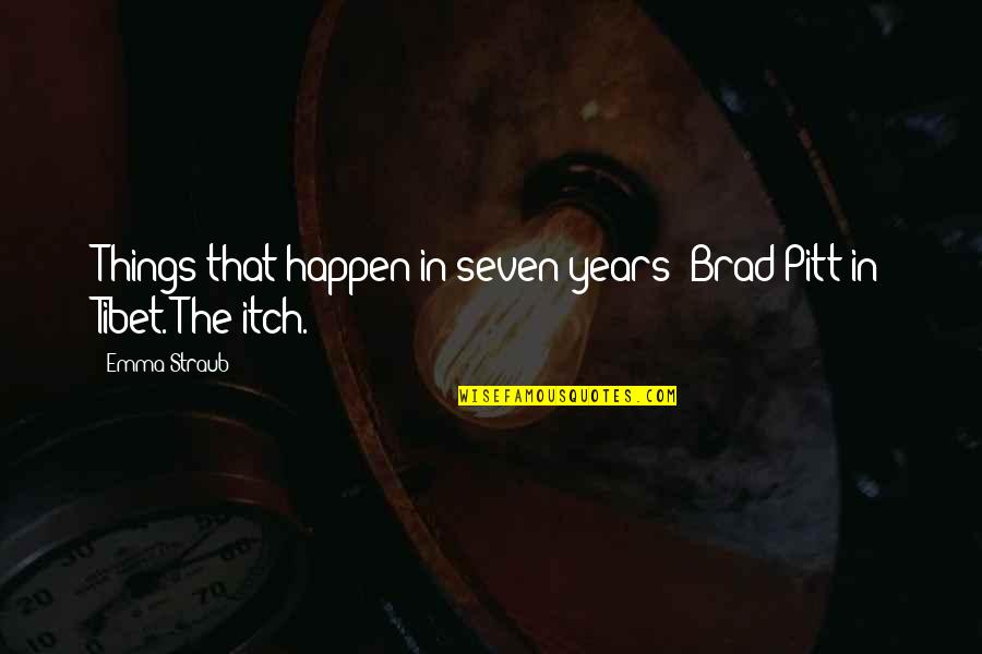 Tibet Quotes By Emma Straub: Things that happen in seven years: Brad Pitt