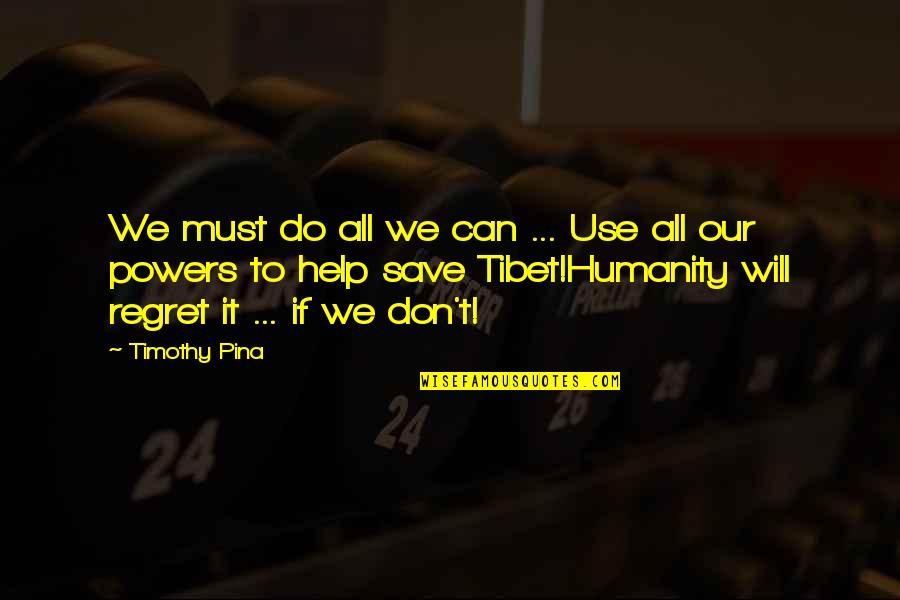 Tibet Quotes By Timothy Pina: We must do all we can ... Use