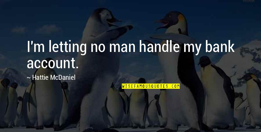 Tibet Wisdom Quotes By Hattie McDaniel: I'm letting no man handle my bank account. Tibet Wisdom Quotes By Hattie McDaniel: I'm letting no man handle my bank account.