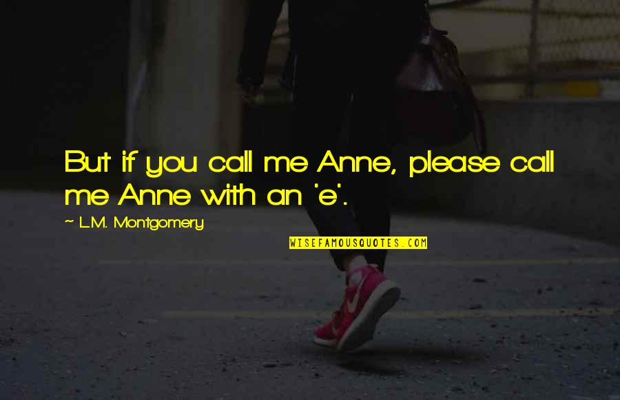 Tibetaanse Yoga Quotes By L.M. Montgomery: But if you call me Anne, please call