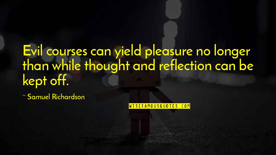 Tibetaanse Yoga Quotes By Samuel Richardson: Evil courses can yield pleasure no longer than
