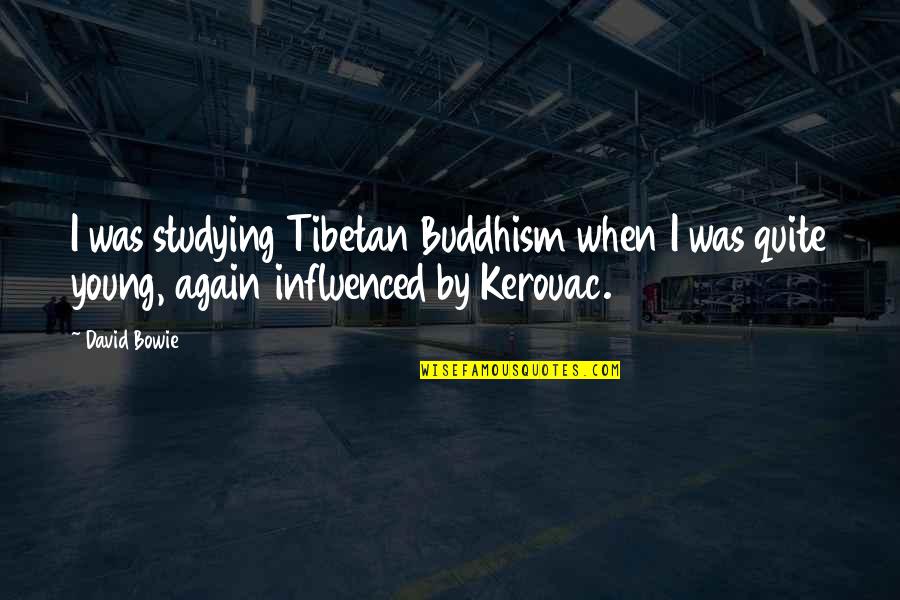 Tibetan Buddhism Quotes By David Bowie: I was studying Tibetan Buddhism when I was