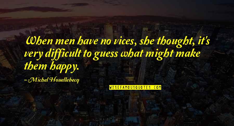 Tibetan Buddhist Quotes By Michel Houellebecq: When men have no vices, she thought, it's