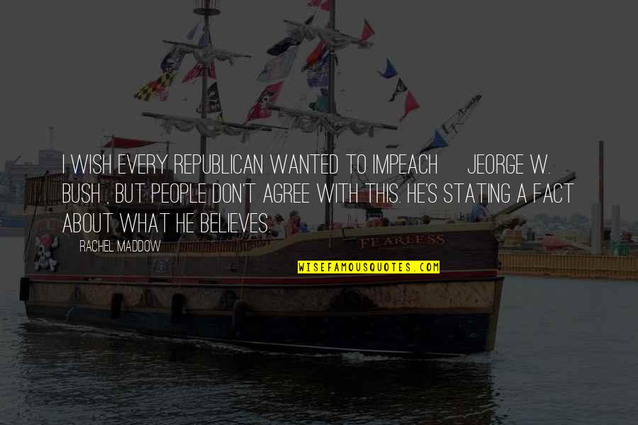 Tibetan Monastery Quotes By Rachel Maddow: I wish every Republican wanted to impeach [Jeorge Tibetan Monastery Quotes By Rachel Maddow: I wish every Republican wanted to impeach [Jeorge